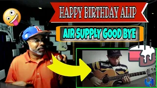 HAPPY BIRTHDAY ALIP BA TA - Air Supply  Good Bye (COVER gitar)  🎈 🎈 🎈 - Producer Reaction