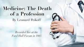 "Medicine: The Death of a Profession" by Leonard Peikoff