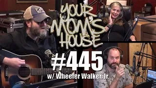 Your Mom's House Podcast - Ep. 445 w/ Wheeler Walker Jr. - REUPLOADED