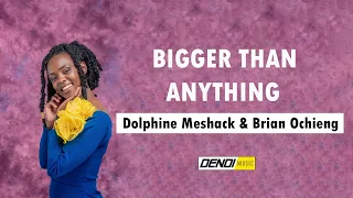 Bigger Than Anything -Brian Ochieng and Dolphine Meshack