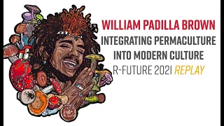 William Padilla Brown - Integrating Permaculture into Modern Culture | R-FUTURE 2021 REPLAY