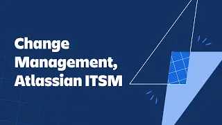 Change Management, Atlassian ITSM Demo Series