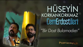 Bir Dost Bulamadım - Hüseyin Korkankorkmaz & Cem Erdost İleri (PortakalAltı Kayıtları)