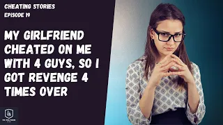 My Girlfriend Cheated On Me With 4 Guys, So I Got Revenge 4 Times Over (Ep.19)