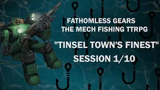 Tinsel Town's Finest - Session 1 / 10 - "Fathomless Gears - The Mech Fishing TTRPG"
