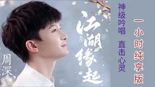 周深《江湖缘起》 一小时纯享版， 神级吟唱，直击心灵 周深 （剑网3缘起 主题曲）