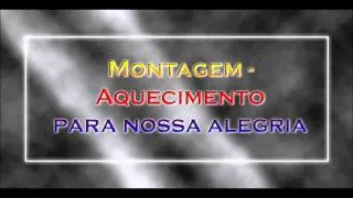 Montagem - Aquecimento para nossa alegria