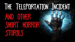 The Teleportation Incident & Other Stories | SHORT HORROR COMPILATION