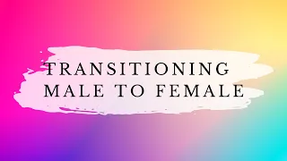 Transitioning From Male to Female - Everything You Must Now