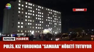Polis, kız yurdunda "Samara" nöbeti tutuyor