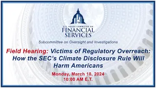 Field Hearing: Victims of Regulatory Overreach: How the SEC’s Climate Disclosure... (EventID=116965)