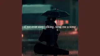 if we ever stop talking, send me a song