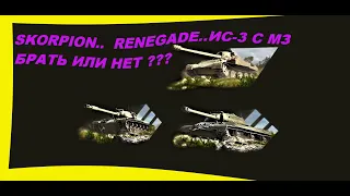 SKORPION..  RENEGADE..ИС-3 С МЗ БРАТЬ ИЛИ НЕТ ???