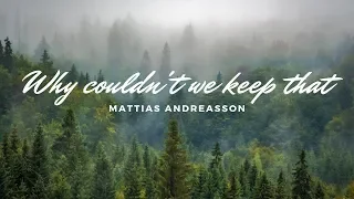 Mattias Andreasson | Why Couldn't We Keep That