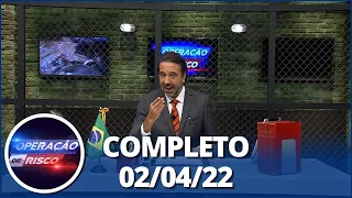 Operação de Risco (02/04/22) | Completo