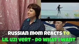 RUSSIAN MOM REACTS to Lil Uzi Vert - Do What I Want [Official Music Video] REACTION