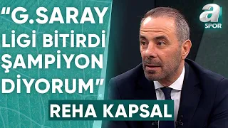 Reha Kapsal: "Galatasaray Ligi Bitirdi, Şampiyon Diyorum" / A Spor / Takım Oyunu / 26.04.2024