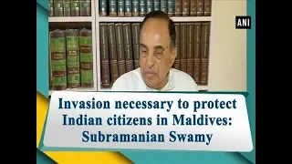 Invasion necessary to protect Indian citizens in Maldives: Subramanian Swamy  - #ANI News