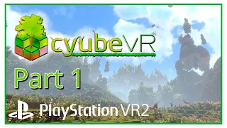 cyubeVR - PSVR2 GAMEPLAY WITH COMMENTARY - PART 1 - A MINECRAFT-LIKE ADVENTURE