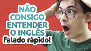 Não consigo entender o inglês falado rápido! O que fazer?