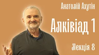 Анатолий Ахутин. Алкивиад-1. Познай самого себя. Лекция 8