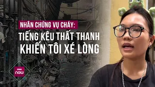 Nhân chứng vụ cháy ở Trung Kính, Cầu Giấy, Hà Nội vẫn ám ảnh bởi tiếng kêu thất thanh lúc nửa đêm