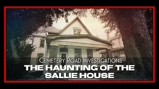 The Haunting of the Sallie House | Cemetery Road Investigations