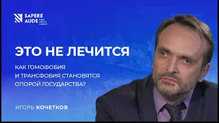 Игорь Кочетков: "У общества нет запроса на лютую гомофобию"// Sapere Aude