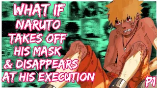 What if Naruto Takes off his Mask and Disappears at his Execution | PART 1