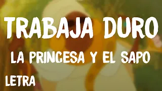La Princesa Y El Sapo - Trabaja duro (Letra/Lyrics)