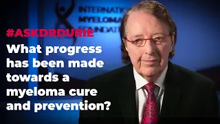 Advancements in Myeloma | What progress towards a cure and prevention has been made?