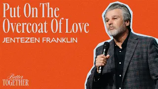 Put On The Overcoat Of Love | Better Together Jentezen Franklin