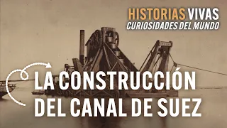 ¿Cómo se construyó el Canal de Suez? Conoce todos los secretos | Historias Vivas | Documental