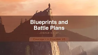 Courage in the Crucible #5: Blueprints and Battle Plans | Joshua 6:1-27