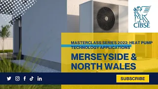 CIBSE Merseyside & North Wales Masterclass Series 2022: Heat Pump Technology applications
