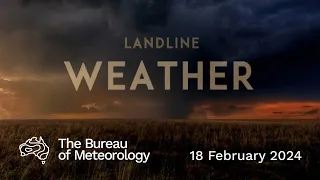 Weekly weather from the Bureau of Meteorology: Sunday 18 February, 2024