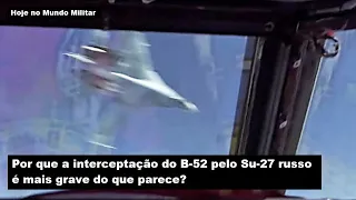 Por que a interceptação do B-52 pelo Su-27 russo é mais grave do que parece?