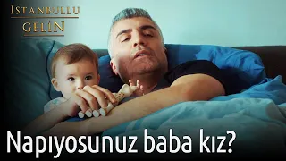 Napıyosunuz Baba Kız? | İstanbullu Gelin