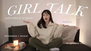 girl talk: взросление, отношения, восприятие себя | ер. 1