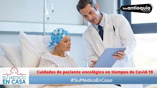 #SuMédicoEnCasa, Cuidado de paciente oncológico - Teleantioquia