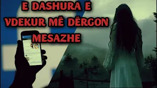 "E DASHURA IME QË KA VD3KUR MË DËRGON MESAZHE" ( HISTORI E FRIKSHME )