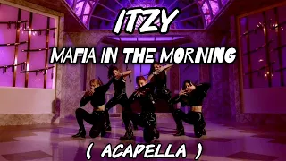 ITZY _ MAFIA IN THE MORNING ( ACAPELLA )