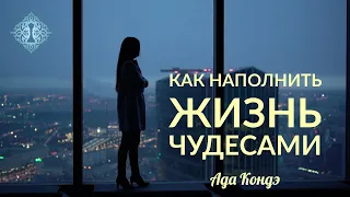 КАК НАПОЛНИТЬ ЖИЗНЬ ЧУДЕСАМИ И ДОСТИЧЬ ЦЕЛЬ? Переслушивайте. Ада Кондэ