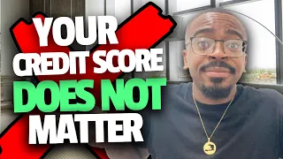 Your Credit Score DOES NOT Matter!
