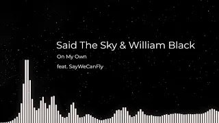 Said The Sky & William Black - On My Own (feat. SayWeCanFly)