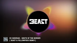 Ed Sheeran - South of the Border [ 3EAST & YellowFoxx Remix ]