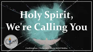 Holy Spirit, We're Calling You | Pentecost Song / Confirmation Hymn | Ed Bolduc | Sunday 7pm Choir