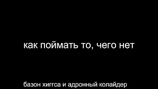 КАК ПОЙМАТЬ ТО, ЧЕГО НЕТ. БОЛЬШЙ АДРОННЫЙ КОЛАЙДЕР