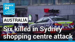 Six killed and several injured in Sydney shopping centre attack • FRANCE 24 English