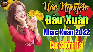 Ước Nguyện Đầu Xuân, Tâm Sự Nàng Xuân - LK Nhạc Xuân 2022 Phối Mới, Nhạc Tết Thịnh Hành 2022